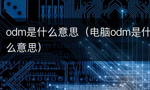 odm是什么意思（电脑odm是什么意思）