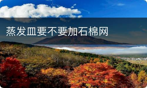 蒸发皿要不要加石棉网