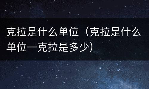 克拉是什么单位（克拉是什么单位一克拉是多少）