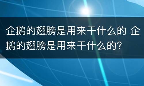 企鹅的翅膀是用来干什么的 企鹅的翅膀是用来干什么的?