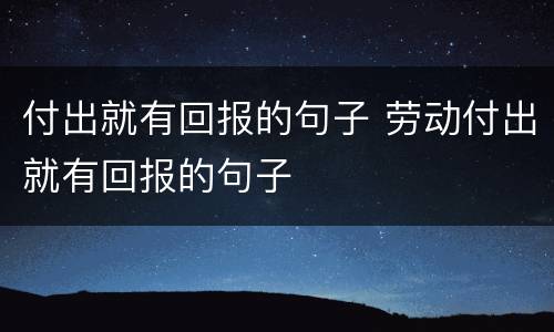 付出就有回报的句子 劳动付出就有回报的句子