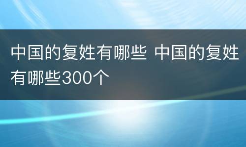 中国的复姓有哪些 中国的复姓有哪些300个