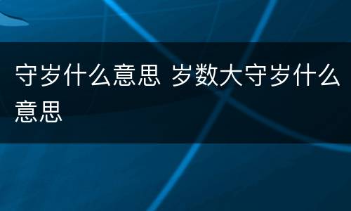 守岁什么意思 岁数大守岁什么意思