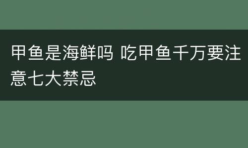甲鱼是海鲜吗 吃甲鱼千万要注意七大禁忌