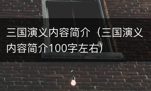 三国演义内容简介（三国演义内容简介100字左右）