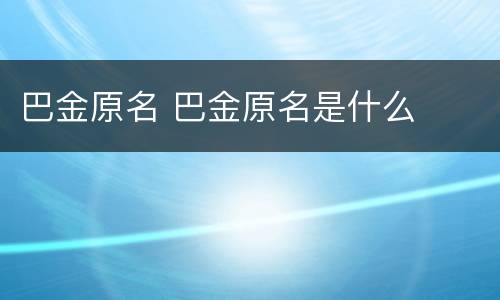 巴金原名 巴金原名是什么