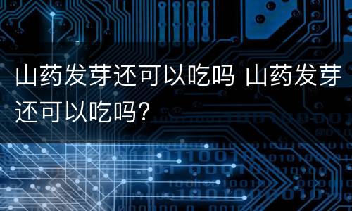 山药发芽还可以吃吗 山药发芽还可以吃吗?