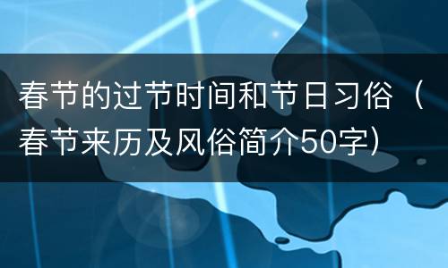 春节的过节时间和节日习俗（春节来历及风俗简介50字）
