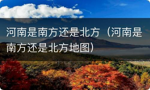河南是南方还是北方（河南是南方还是北方地图）