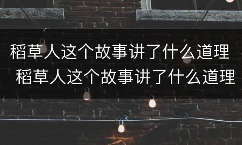 稻草人这个故事讲了什么道理 稻草人这个故事讲了什么道理和启示