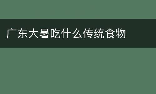 广东大暑吃什么传统食物