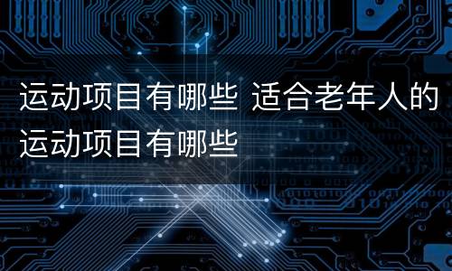 运动项目有哪些 适合老年人的运动项目有哪些