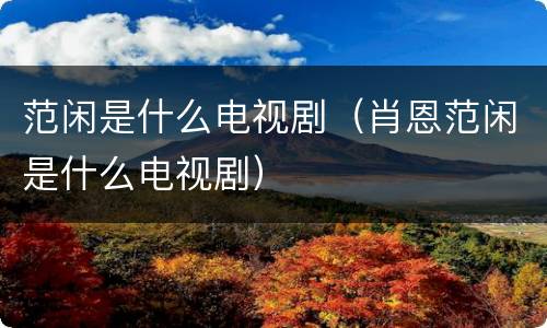 范闲是什么电视剧（肖恩范闲是什么电视剧）