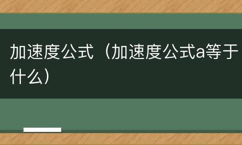 加速度公式（加速度公式a等于什么）