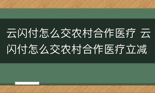 云闪付怎么交农村合作医疗 云闪付怎么交农村合作医疗立减20