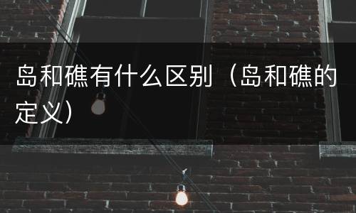 岛和礁有什么区别（岛和礁的定义）