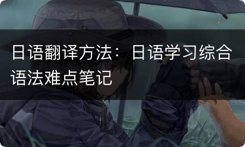 日语翻译方法：日语学习综合语法难点笔记