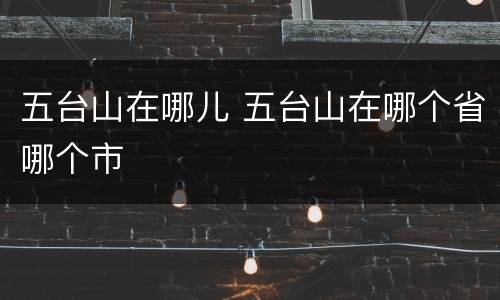五台山在哪儿 五台山在哪个省哪个市