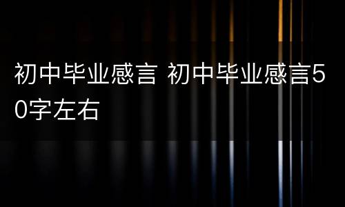 初中毕业感言 初中毕业感言50字左右