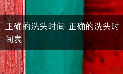 正确的洗头时间 正确的洗头时间表