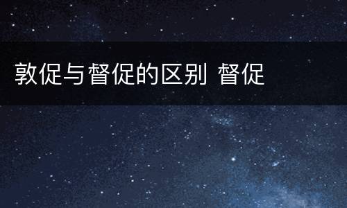 敦促与督促的区别 督促