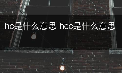 hc是什么意思 hcc是什么意思