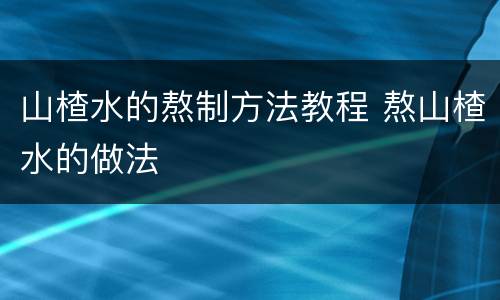山楂水的熬制方法教程 熬山楂水的做法