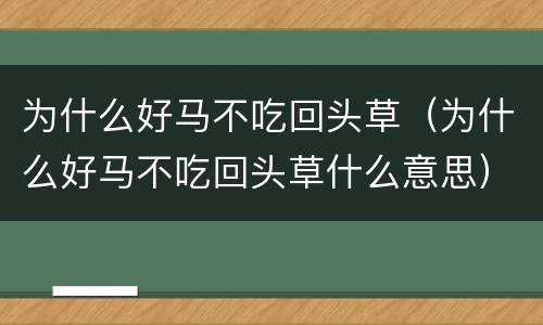 为什么好马不吃回头草（为什么好马不吃回头草什么意思）