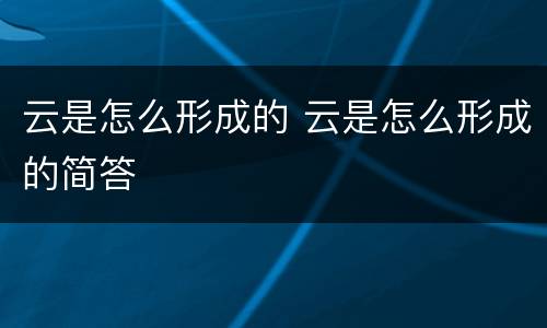 云是怎么形成的 云是怎么形成的简答