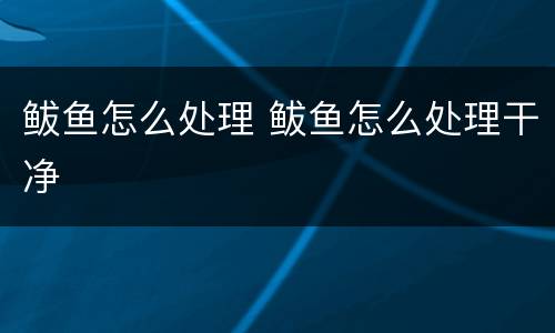 鲅鱼怎么处理 鲅鱼怎么处理干净