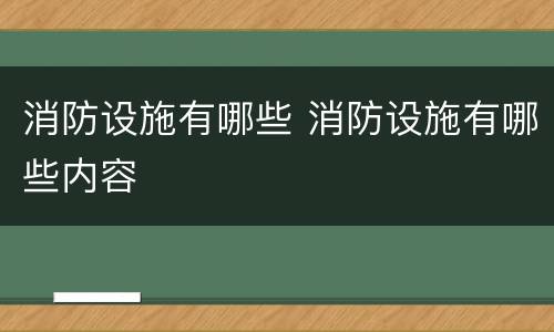 消防设施有哪些 消防设施有哪些内容