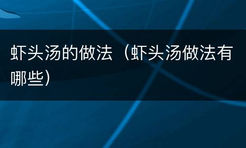 虾头汤的做法（虾头汤做法有哪些）