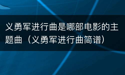 义勇军进行曲是哪部电影的主题曲（义勇军进行曲简谱）