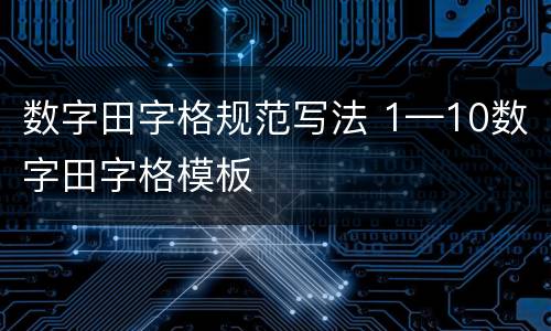 数字田字格规范写法 1—10数字田字格模板