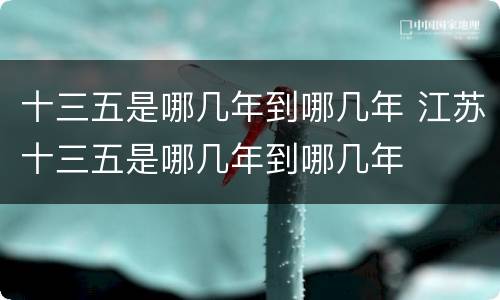 十三五是哪几年到哪几年 江苏十三五是哪几年到哪几年