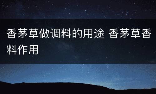香茅草做调料的用途 香茅草香料作用