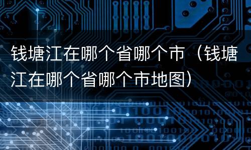 钱塘江在哪个省哪个市（钱塘江在哪个省哪个市地图）