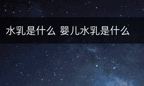 水乳是什么 婴儿水乳是什么