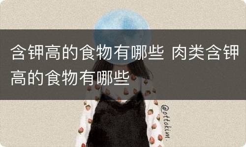 含钾高的食物有哪些 肉类含钾高的食物有哪些