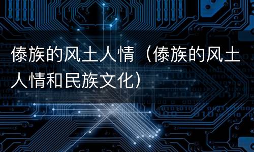 傣族的风土人情（傣族的风土人情和民族文化）
