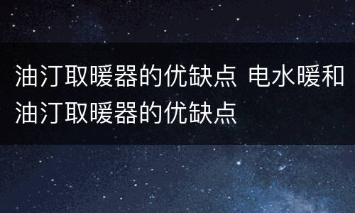 油汀取暖器的优缺点 电水暖和油汀取暖器的优缺点