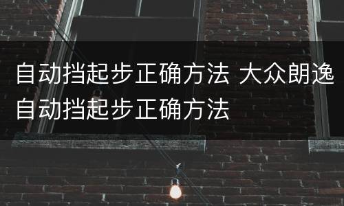 自动挡起步正确方法 大众朗逸自动挡起步正确方法