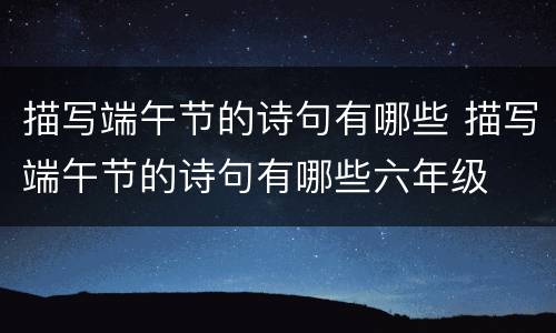 描写端午节的诗句有哪些 描写端午节的诗句有哪些六年级