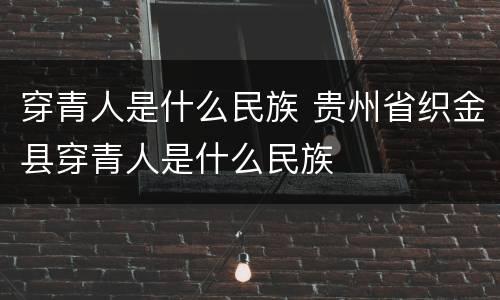穿青人是什么民族 贵州省织金县穿青人是什么民族
