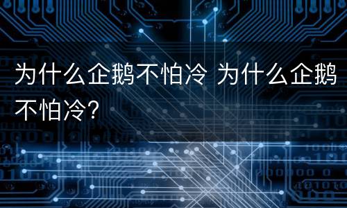 为什么企鹅不怕冷 为什么企鹅不怕冷?