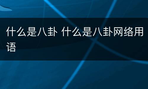 什么是八卦 什么是八卦网络用语