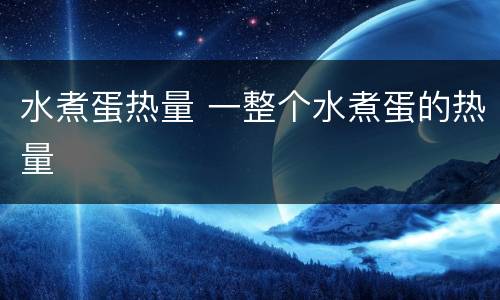 水煮蛋热量 一整个水煮蛋的热量