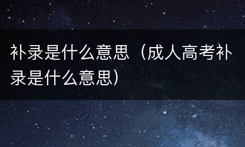 补录是什么意思（成人高考补录是什么意思）