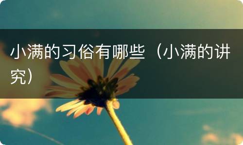 小满的习俗有哪些（小满的讲究）