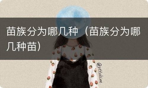 苗族分为哪几种（苗族分为哪几种苗）